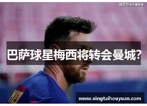 巴萨球星梅西将转会曼城？