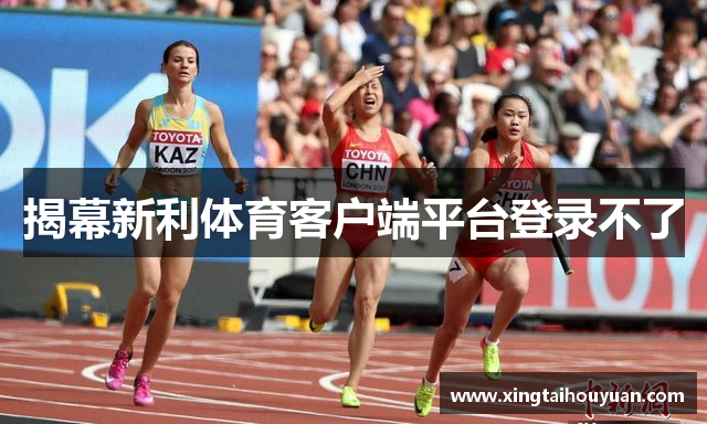 揭幕新利体育客户端平台登录不了